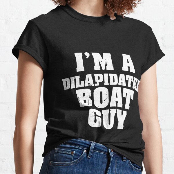 I'm a dilapidated boat guy Classic T-Shirt