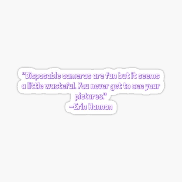 "Disposable cameras are fun but it seems a little wasteful. You never