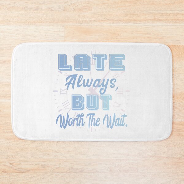 Item preview, Late Always, BUT Worth The wait designed and sold by SuziSukiDesigns.