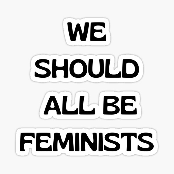 We Should All Be Feminists Sticker For Sale By Cindys63 Redbubble 