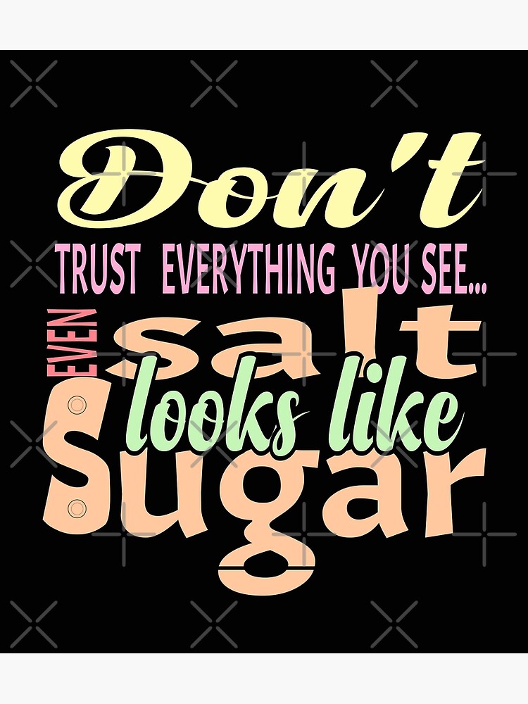 Dont Trust What You See Even Salt Looks Like Sugar Motivational And Inspirational Quotes 1156