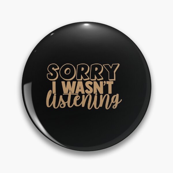 Artikelvorschau, Sorry, I wasn't listening entworfen und verkauft von SasKloset.
