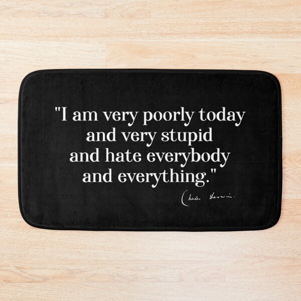 Item preview, Charles Darwin quote: "I am very poorly today and very stupid and hate everybody and everything" (white serif text) designed and sold by Ofeefee.