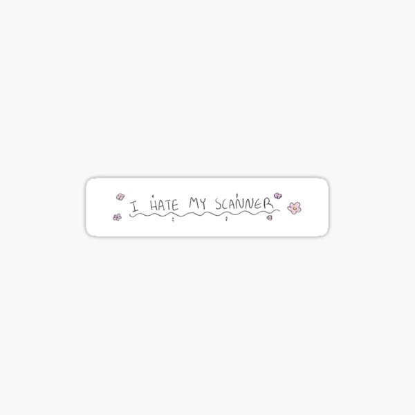I Hate My Scanner Sticker