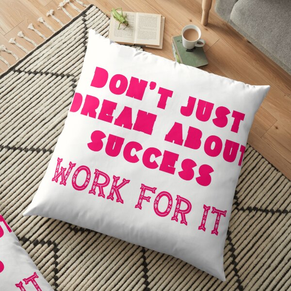 Don`t Just Dream About Success - Work For It! Pink Edition Floor Pillow