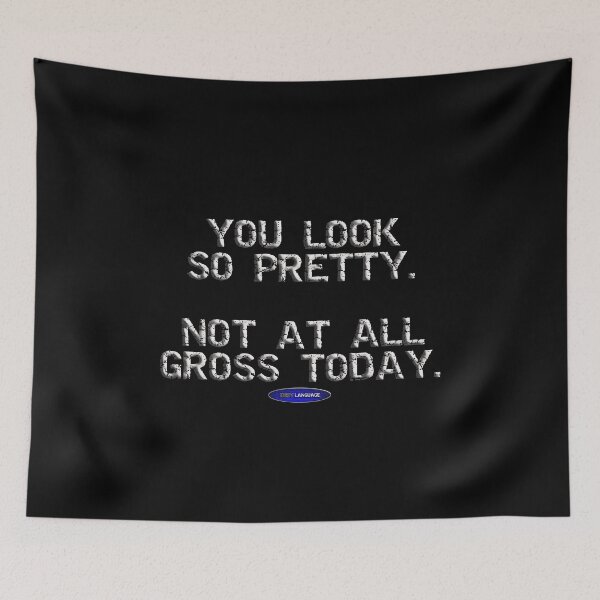 Item preview, YOU LOOK SO PRETTY. NOT AT ALL GROSS TODAY. - FUNNY - INSULTING - MOTIVATIONAL SARCSM designed and sold by BODYLANGUAGE101.