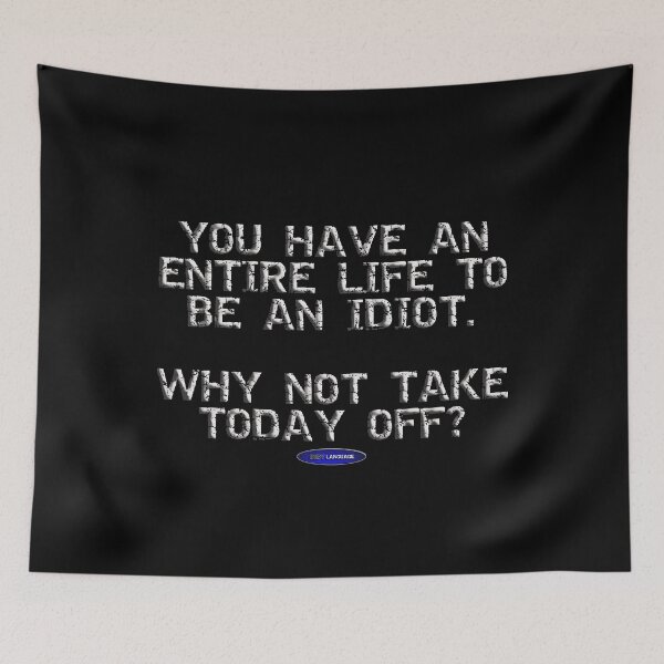 Item preview, YOU HAVE AN ENTIRE LIFE TO BE AN IDIOT. WHY NOT TAKE TODAY OFF? - FUNNY - INSULTING - MOTIVATIONAL SARCSM designed and sold by BODYLANGUAGE101.