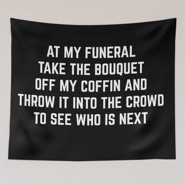 Item preview, At my funeral take the bouquet off my coffin and throw it into the crowd to see who is next designed and sold by PincGeneral.