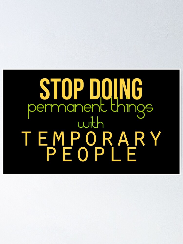 Stop Doing Permanent Things With Temporary People Poster For Sale By