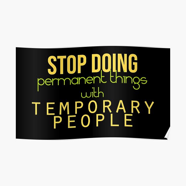 Stop Doing Permanent Things With Temporary People Poster For Sale By