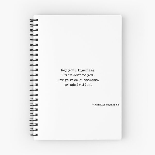 Item preview, For Your Kindness Im In Debt To You For Your Selflessness My Admiration Quote by Natalie Merchant designed and sold by GraphixDisplate.