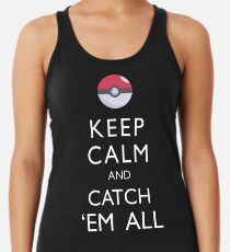 Behalten Sie Ruhe und fangen Sie alle Pokemon Racerback Tank Top