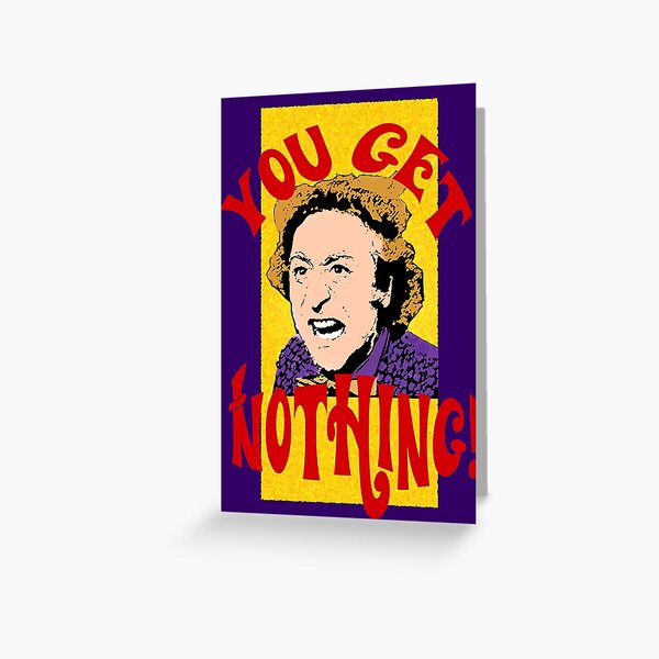 You Get Nothing! Willy Wonka Greeting Card