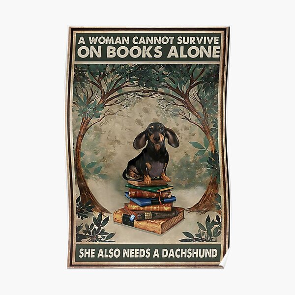 Eine Frau kann nicht allein mit Büchern überleben. Sie braucht auch einen Dackel Poster