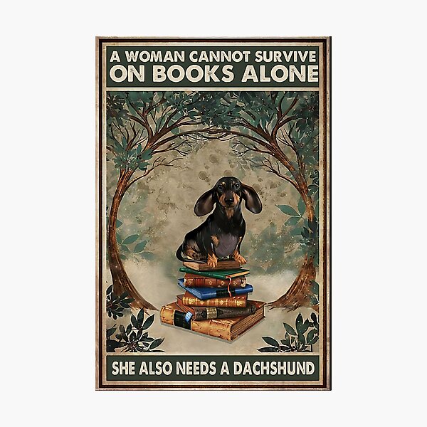 A Woman Cannot Survive On Books Alone She Also Needs A Dachshund Photographic Print