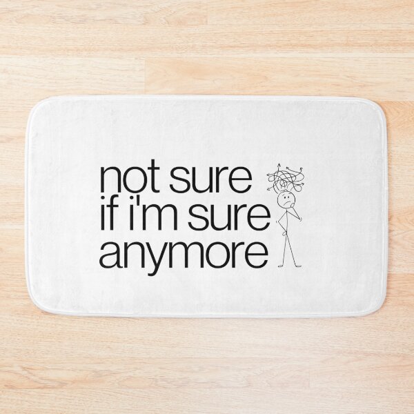 Item preview, Not Sure If I'm Sure Anymore designed and sold by imabbhey.