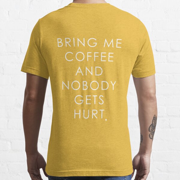 Bring me coffee and nobody gets hurt. Essential T-Shirt for Sale by  IMyArtMe