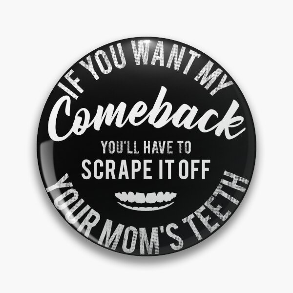 Item preview, If You Want My Comeback, You Should Scrape It Off Your Mom's Teeth designed and sold by PapaBujuGaming.