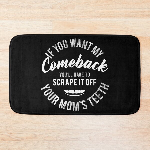 Item preview, If You Want My Comeback, You Should Scrape It Off Your Mom's Teeth designed and sold by PapaBujuGaming.