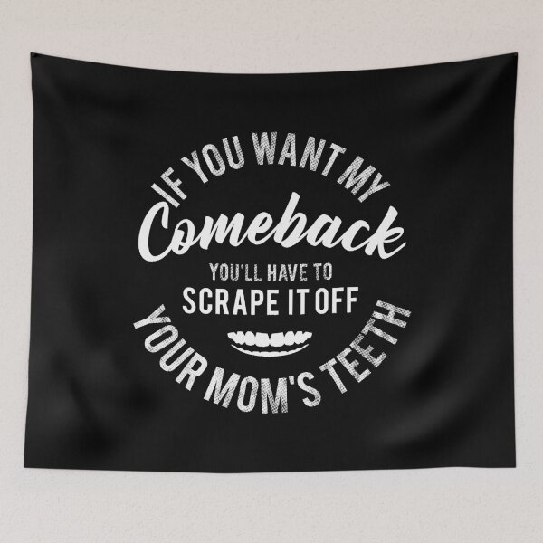 Item preview, If You Want My Comeback, You Should Scrape It Off Your Mom's Teeth designed and sold by PapaBujuGaming.