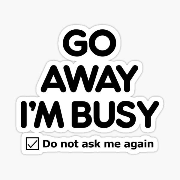 Item preview, Go Away I'm Busy, Do Not Ask Me Again designed and sold by PapaBujuGaming.
