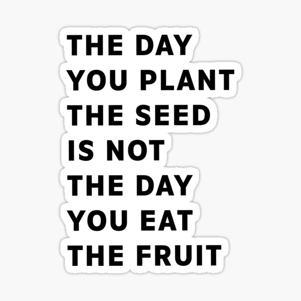 Item preview, the day you plant the seed is not the day you eat the fruit designed and sold by Claire Dougherty.
