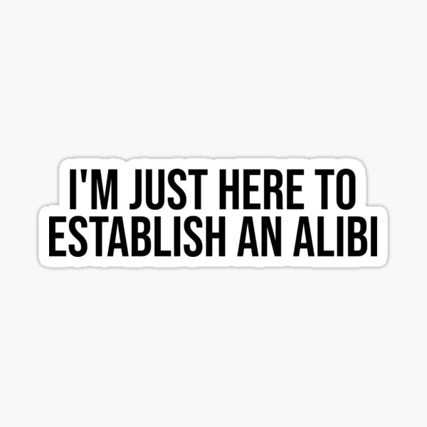 i'm just here to establish an alibi, funny gift Sticker