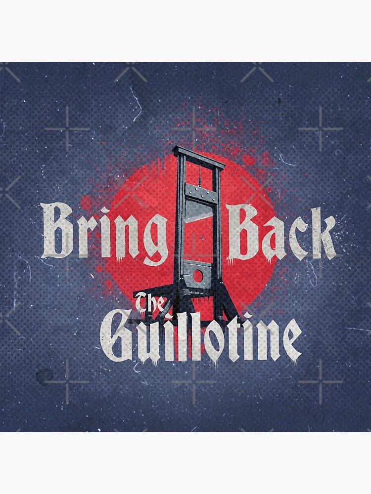 BRING BACK THE GUILLOTINE  by Chrisjeffries24