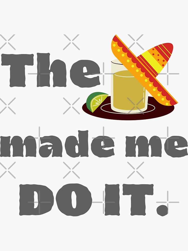 "Tequila made me do it." Sticker by CattyUsha Redbubble