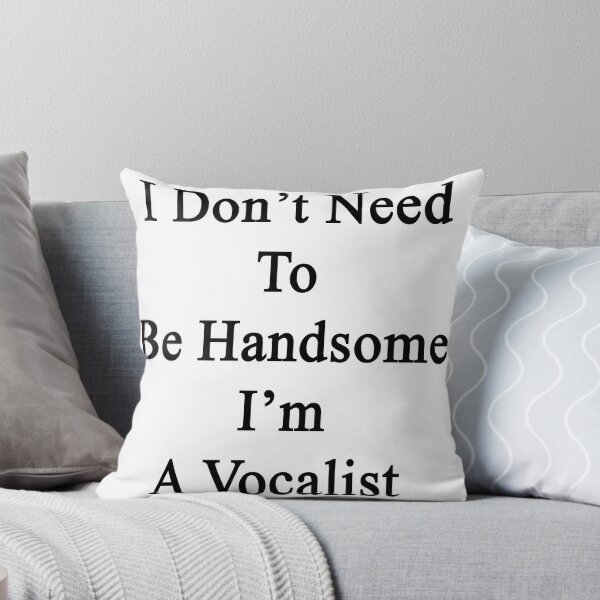 Artikelvorschau, I Don't Need To Be Handsome I'm A Vocalist  entworfen und verkauft von supernova23.