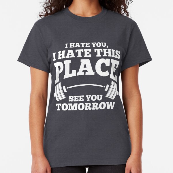I hate You Gym Workout Top Classic T-Shirt