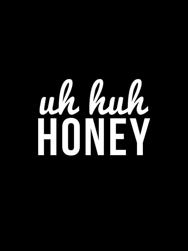 Uh Huh Honey Iphone Case For Sale By Aahdesigns Redbubble
