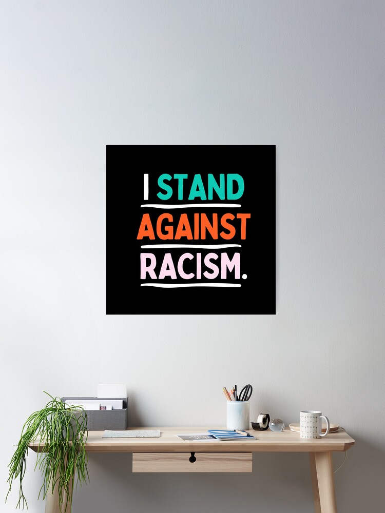 I Stand Against Racism Poster for Sale by creativesbysheu