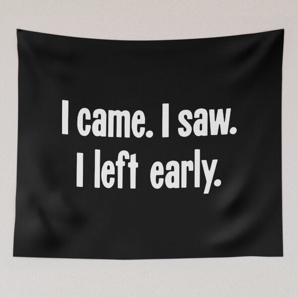 Item preview, I Came. I Saw. I Left Early. designed and sold by Good-Looking Corpse.
