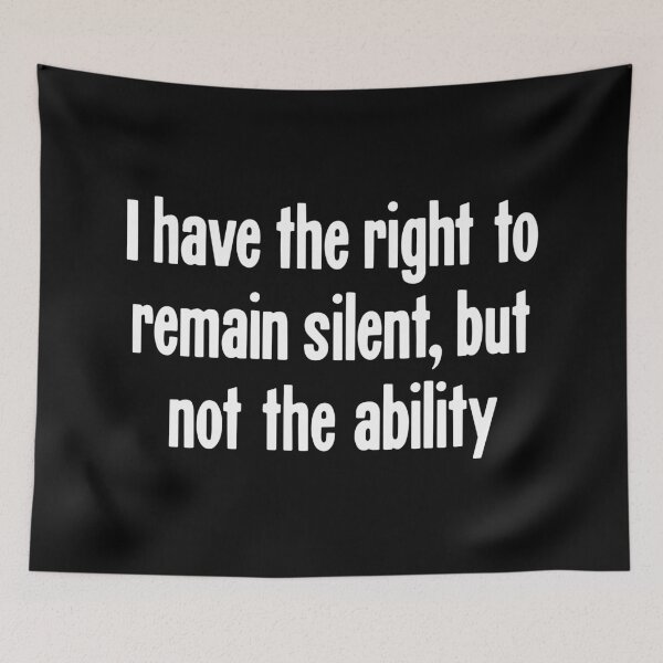 Item preview, I Have the Right To Remain Silent, But Not the Ability designed and sold by Good-Looking Corpse.