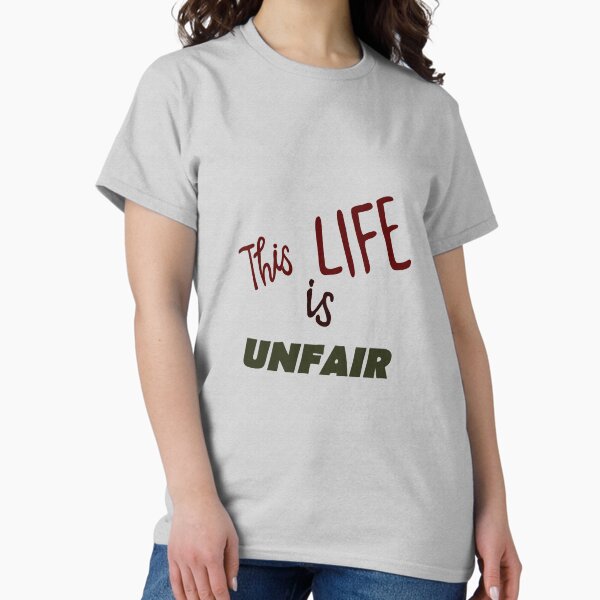 Life Is Unfair T-Shirts for Sale | Redbubble