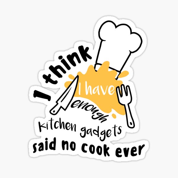 Shirtbubble I Think I Have Enough Kitchen Gadgets - Said No Cook Ever - Funny Chef Gifts Cooking Pin