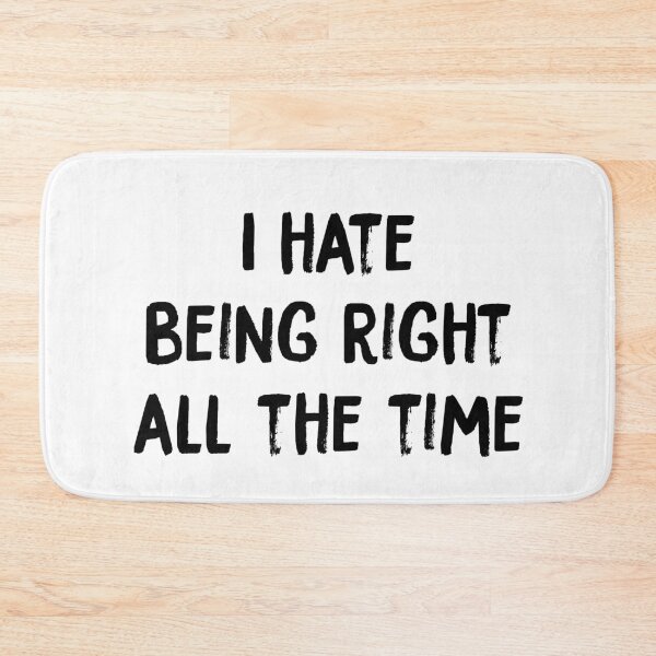 Item preview, I Hate Being Right All The Time designed and sold by PapaBujuGaming.