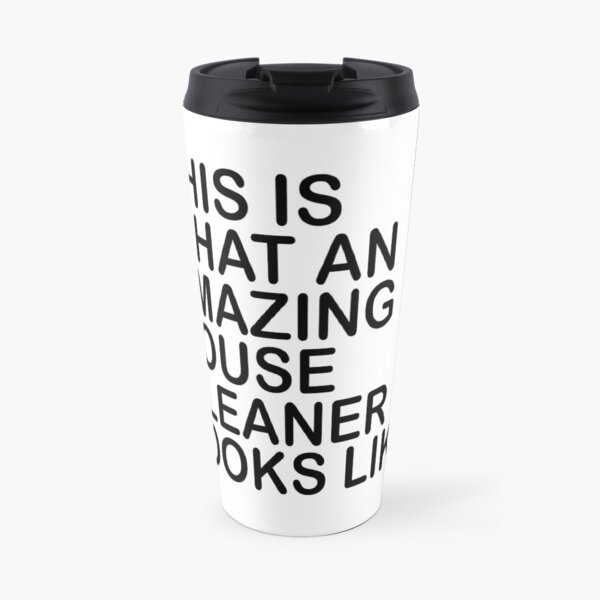 this is what an amazing house cleaner looks like Travel Mug