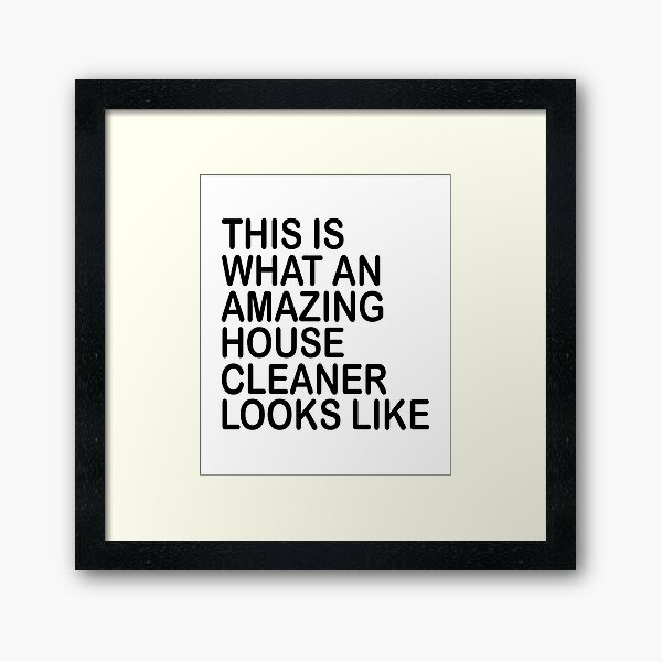 this is what an amazing house cleaner looks like Framed Art Print