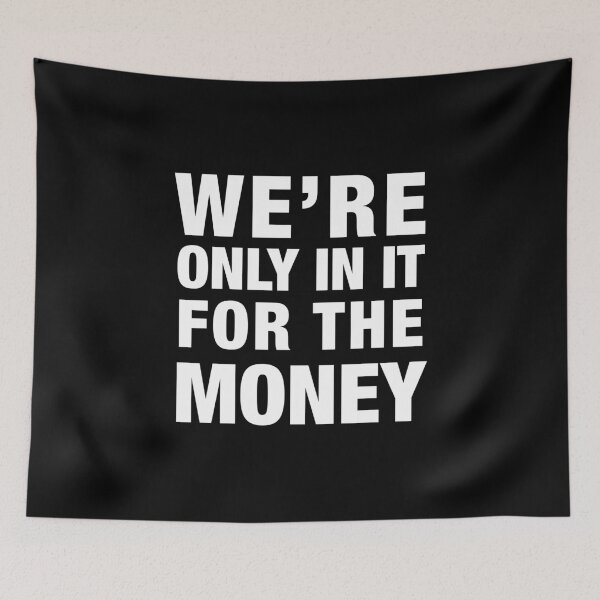 Item preview, WE ARE ONLY IN IT FOR THE MONEY designed and sold by PunkyMule.
