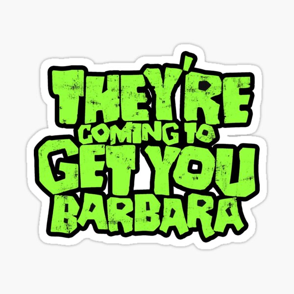 Item preview, THEYRE COMING TO GET YOU BARBARA NIGHT OF THE LIVING DEAD STICKER AND SHIRT  designed and sold by FeelmyFeels.
