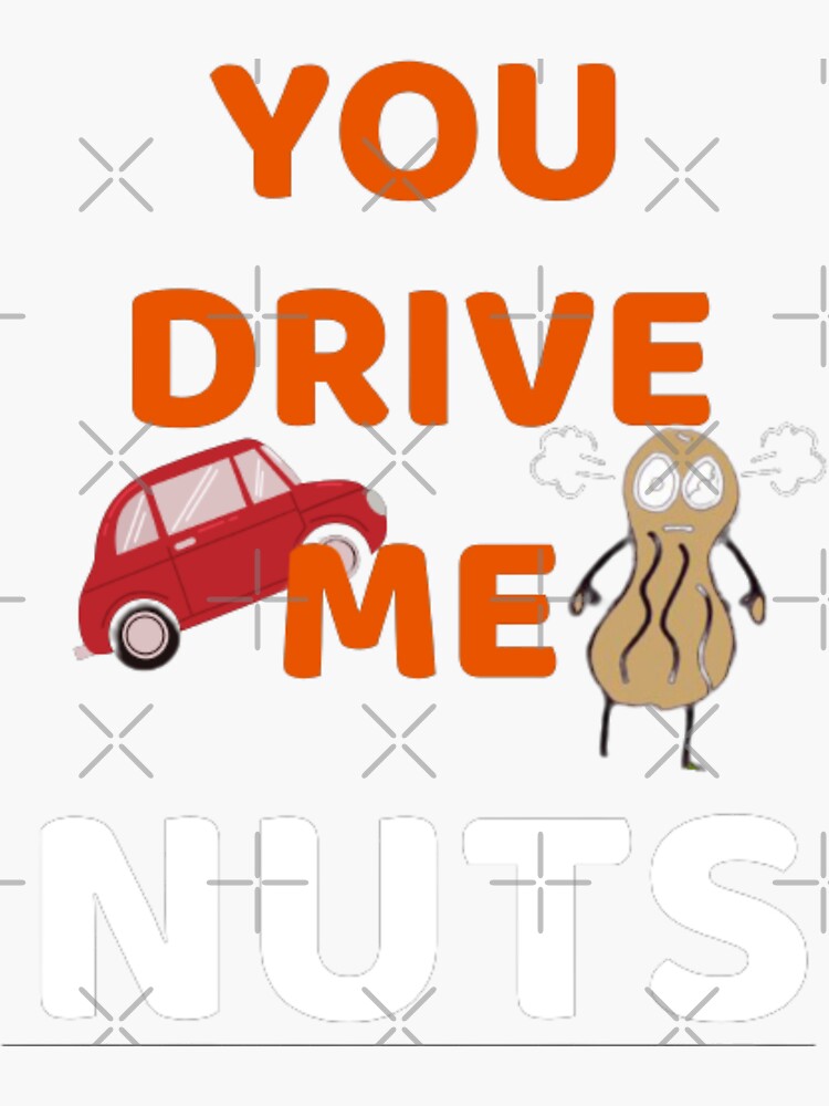 "You Drive Me Nuts" Sticker for Sale by CRIB43 Redbubble