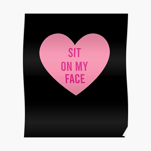 Sit On My Face Poster For Sale By Elsieunderwood Redbubble