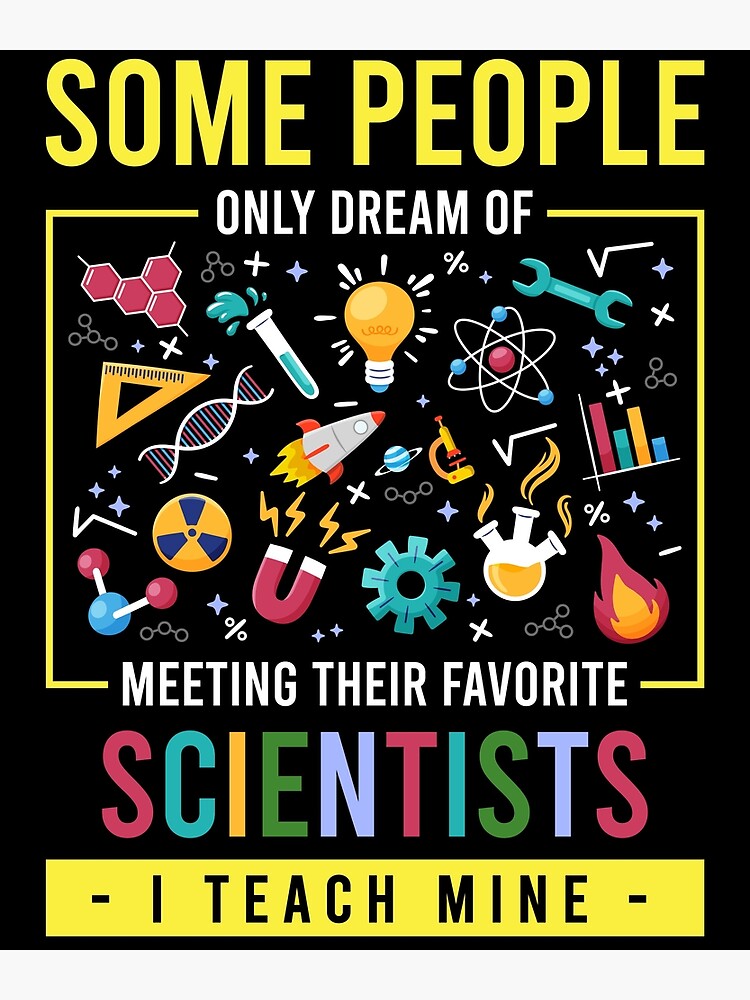 Some People Only Dream Of Meeting Their Favorite Scientists I Teach Mine Poster By