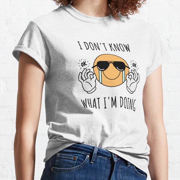 I Don't Know What I'm Doing Classic T-Shirt