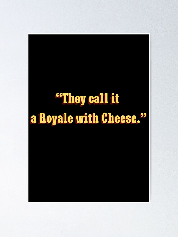 "Pulp fiction quote they call it a royal with cheese" Poster by
