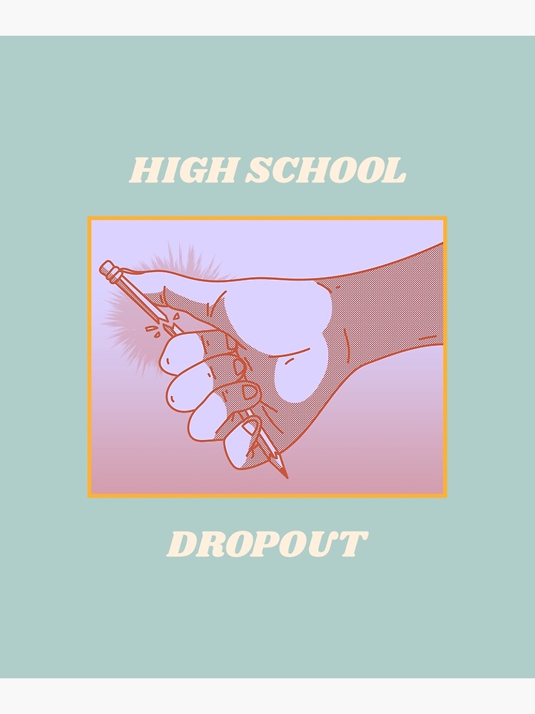 high-school-dropout-poster-by-fundmyexams-redbubble