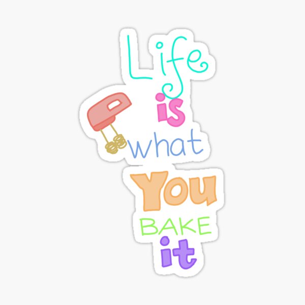 Life is what you bake it Sticker