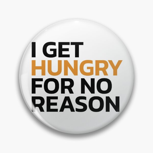 Item preview, I Get Hungry For No Reason designed and sold by Chubuter.